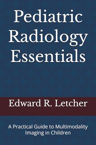 Pediatric Radiology Essentials: A Practical Guide to Multimodality Imaging in Children