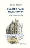 Quattro passi nella storia. Milano Nascosta. (Italian Edition)