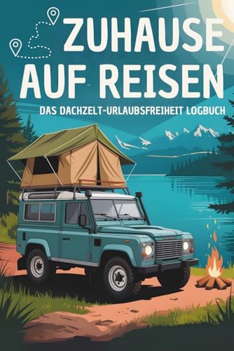 Zuhause auf Reisen das Dachzelt-Urlaubsfreiheit Logbuch: Der Ideale Ort...