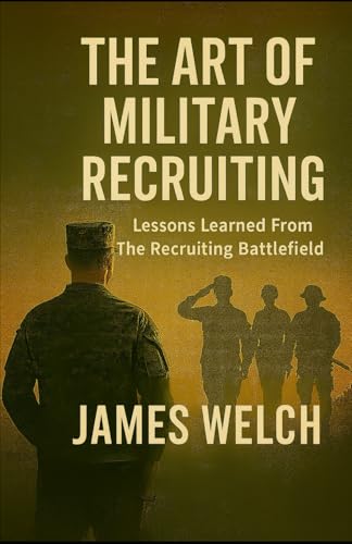 The Art of Military Recruiting: Lessons Learned From The Recruiting Battlefield