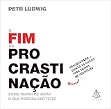 O fim da procrastinação: Como parar de adiar o que precisa ser feito