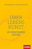 Über Lebenskunst in unsicheren Zeiten (Dein Leben)