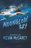 Moonglow Bay: Stories by Kevin McCarey