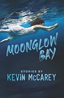 Moonglow Bay: Stories by Kevin McCarey null Book Cover