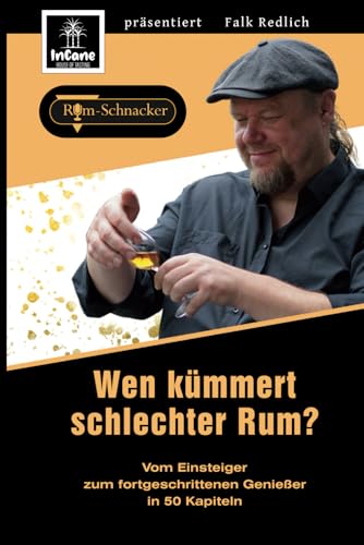 Wen kümmert schlechter Rum?': Vom Einsteiger zum fortgeschrittenen Rum-Genießer in 50 Kapiteln