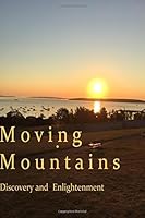 Moving Mountains, Discovery and Enlightenment 1547257539 Book Cover