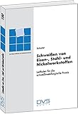  Schweissen von Eisen-, Stahl- und Nickelwerkstoffen: Fachbuchreihe Band 130: Leitfaden für die schweißmetallurgische Praxis (Fachbuchreihe Schweisstechnik)