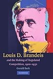 Louis D. Brandeis and the Making of Regulated Competition, 19001932