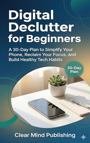 Digital Declutter for Beginners: A 30-Day Plan to Simplify Your