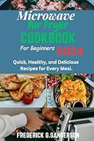 Microwave Air fryer Cookbook for Beginners 2024: Microwave Air fryer cookbook for beginners 2024, Easy microwave Air fryer recipes for beginners, ... microwave Air fryer recipes, loss B0D5HG3228 Book Cover