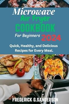 Microwave Air fryer Cookbook for Beginners 2024: Microwave Air fryer cookbook for beginners 2024, Easy microwave Air fryer recipes for beginners, ... microwave Air fryer recipes, loss