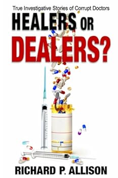 Healers or Dealers?: True Investigative Stories of Corrupt Doctors