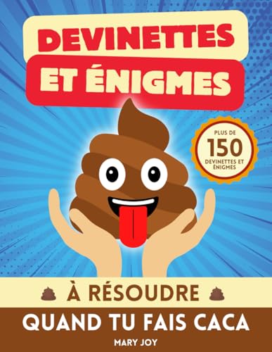 Devinettes et Énigmes à Résoudre Quand Tu Fais Caca: Plus de 150 Jeux et Quiz à Faire sur le...