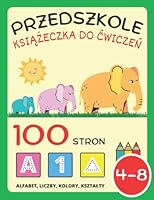 Przedszkole Ksiazeczka do Cwiczen dla Dzieci 4-8 lat: Zeszyt cwiczen dla dzieci: alfabet, liczby, kolory, ksztalty, wczesna matematyka i wstepne ... jednorozec, smok, samoch) (Polish Edition) B0B92L8JTY Book Cover