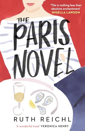 The Paris Novel: The Gorgeously Uplifting New Novel About Living - And Eating - Deliciously