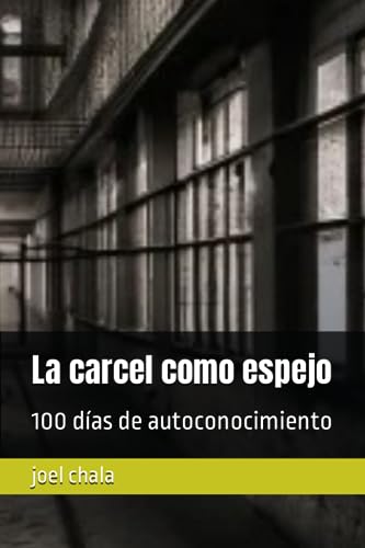 La carcel como espejo: 100 días de autoconocimiento (Spanish Edition)
