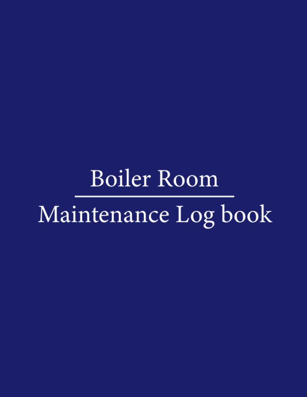 Boiler Room Maintenance Log book: Operate & Repair Journal, Daily Boiler Room Maintenance log book checklist for Engineers.