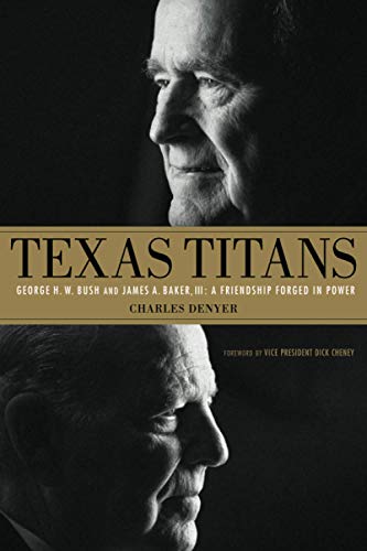 Texas Titans: George H.W. Bush and James A. Baker, III: A Friendship Forged in Power
