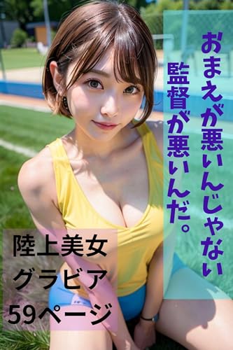 お前が悪いんじゃない監督が悪いんだ 陸上グラビア