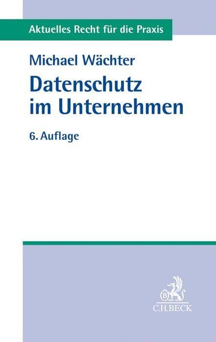Datenschutz im Unternehmen (Aktuelles Recht für die Praxis)
