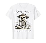 I Bury Things Maybe Plants Maybe Skeleton Gardener Gardening T-Shirt