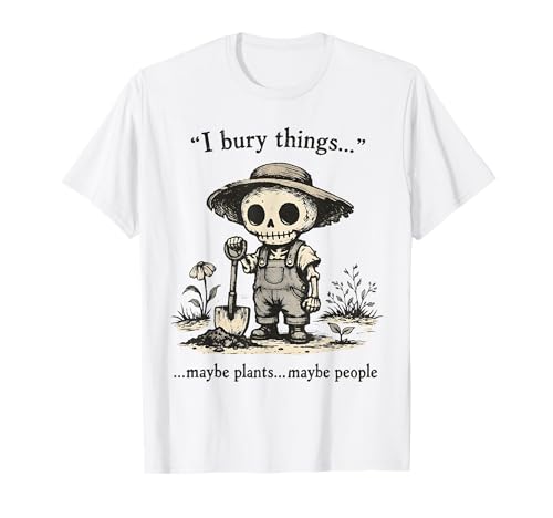 I Bury Things Maybe Plants Maybe Skeleton Gardener Gardening T-Shirt