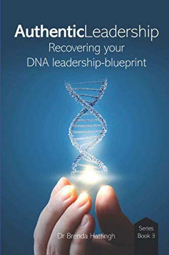 Authentic Leadership. Recovering your DNA leadership-blueprint (Authentic Living and Leading)