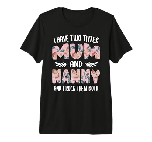 Nanny Shirts for Women Cute I Have Two Titles Mum and Nanny Premium T-Shirt