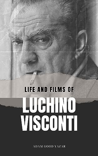 Life and Films of Luchino Visconti: The master director of Italian cinema, his films, and his legacy (Movies) (English Edition)