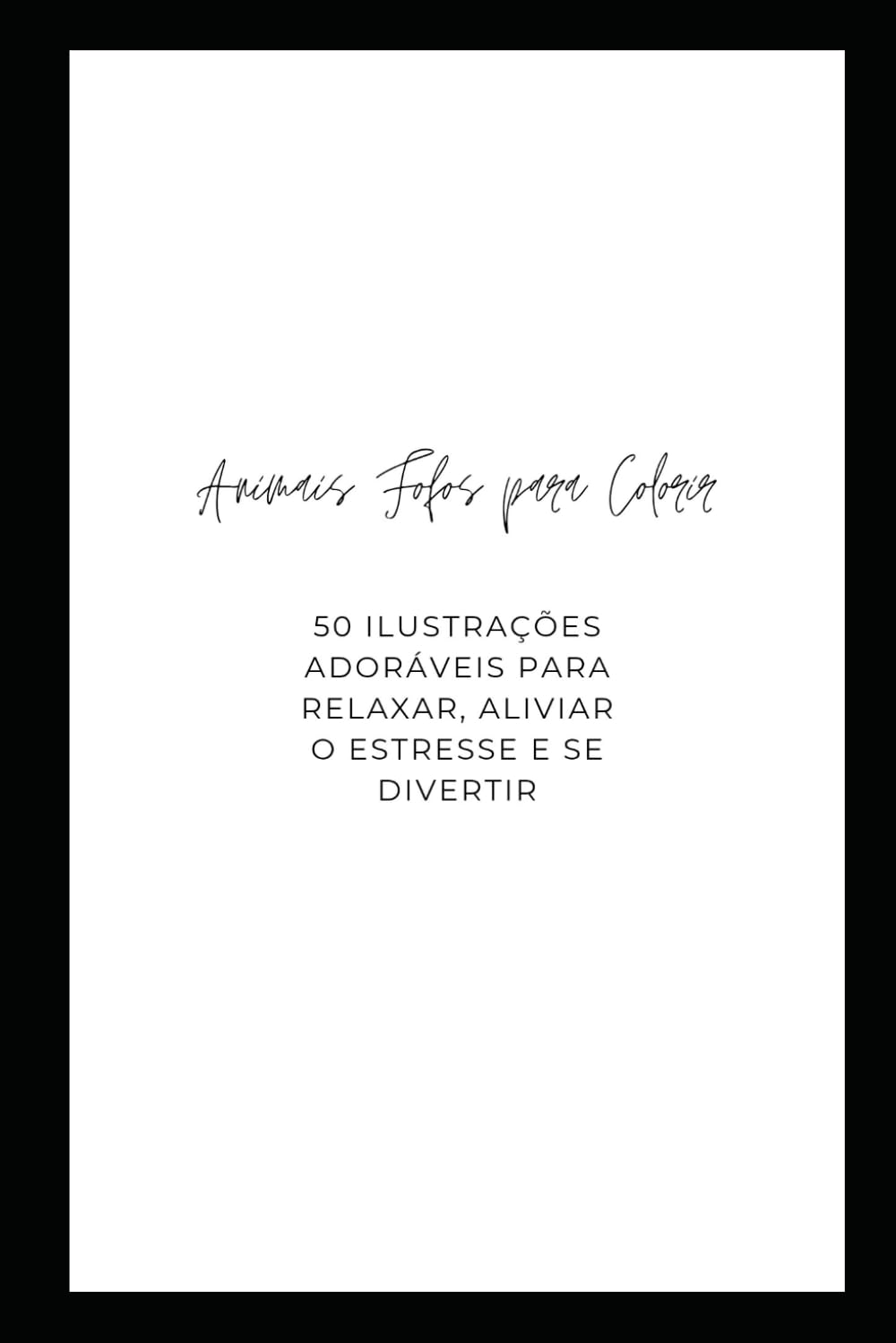 Animais fofos para colorir: 50 Ilustrações Adoráveis para Relaxar, Aliviar o Estresse e se Divertir
