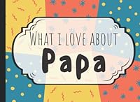 What I Love About Papa: Fill In The Blank Book | Papa Gifts From Grandkids, Granddaughter or Grandson | Fathers Day, Birthday B0B1C244LH Book Cover