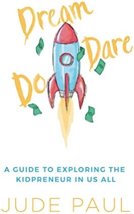 Dream, Dare, Do: A Guide to Exploring the Kidpreneur in Us All Kindle Edition