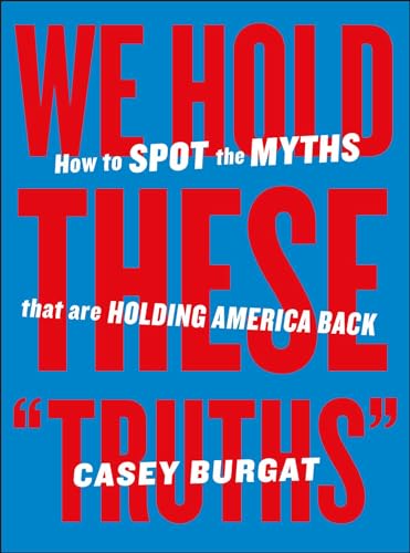 We Hold These "Truths": How to Spot the Myths that are Holding America Back