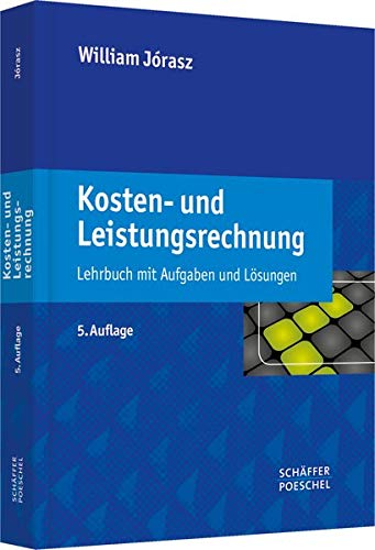Kosten- und Leistungsrechnung: Lehrbuch mit Aufgaben und Lösungen Kosten- und Leistungsrechnung: Lehrbuch mit Aufgaben und Lösungen