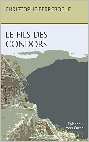 Télécharger Le fils des condors: Episode 1 Vers Cuzco Gratuit