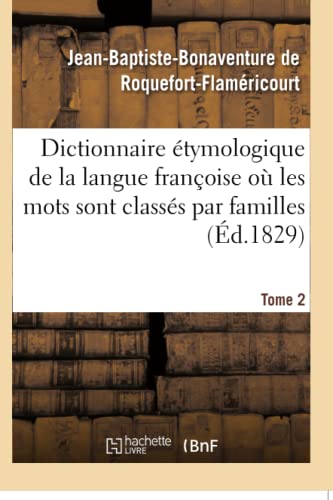 Dictionnaire étymologique de la langue françoise où les mots sont classés par familles. Tome 2: Mots du dictionnaire de l'Académie françoise. Dissertation sur l'étymologie (French Edition)