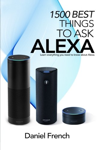 CREATESPACE Alexa: 1500 Best Things to Ask Alexa: Learn everything you need to know about Alexa