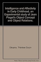 Intelligence and Affectivity in Early Childhood, an Experimental study of Jean Pieget's Object Concept and Object Relations. B000O92V18 Book Cover