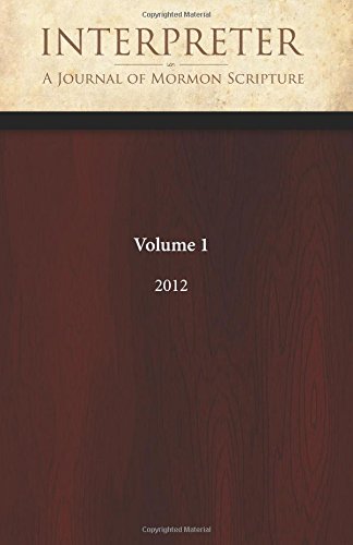 Interpreter: A Journal of Mormon Scripture, Volume 1 (2012) (Interpreter: A Journal of Latter-day Saint Faith and Scholarship)