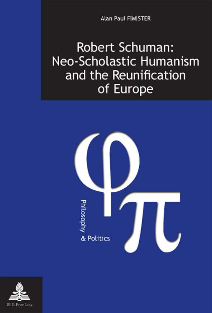 Robert Schuman: Neo-Scholastic Humanism and the Reunification of Europe (Philosophie et Politique / Philosophy and Politics) Paperback – November 18, 2008