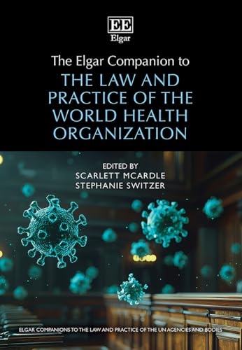 The Elgar Companion to the Law and Practice of the World Health Organization (Elgar Companions to the Law and Practice of the UN Agencies and Bodies series)