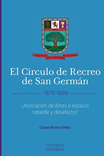 El Círculo de Recreo de San Germán (1879-1898): ¿Asociación de élites o espacio rebelde y desafecto? (Spanish Edition)