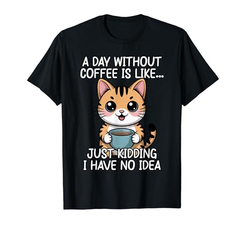 A Day Without Coffee Is Like Just Kidding T�V���c
