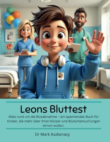 Leons Bluttest: Alles rund um die Blutabnahme – ein spannendes Buch für Kinder, die mehr über ihren Körper und Blutuntersuchungen lernen wollen (Rund um meine Gesundheit)