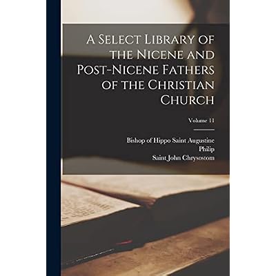 A Select Library of the Nicene and Post-Nicene Fathers of the Christian Church; Volume 11