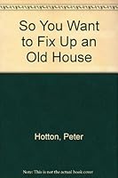 So You Want to Fix Up an Old House 0316373877 Book Cover
