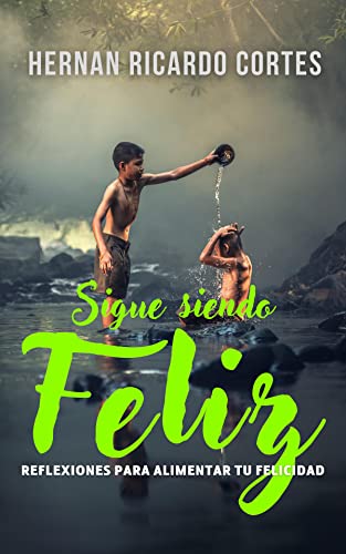 SIGUE SIENDO FELIZ: REFLEXIONES PARA ALIMENTAR TU FELICIDAD (Spanish Edition)