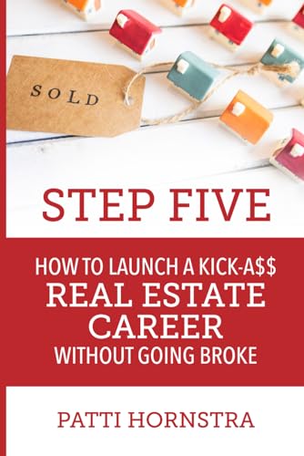 Step Five: How to Launch a Kick-A$$ Real Estate Career Without Going Broke