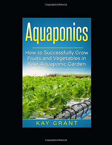 Aquaponics: How to Successfully Grow Fruits and Vegetables in Your Aquaponic Garden