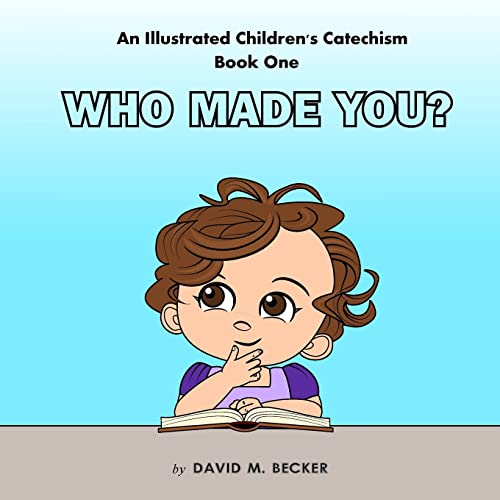 Image of An Illustrated Children's Catechism Book One: Who Made You?